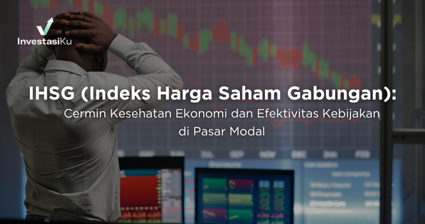 IHSG: Cermin Kesehatan Ekonomi dan Efektivitas Kebijakan di Pasar Modal
